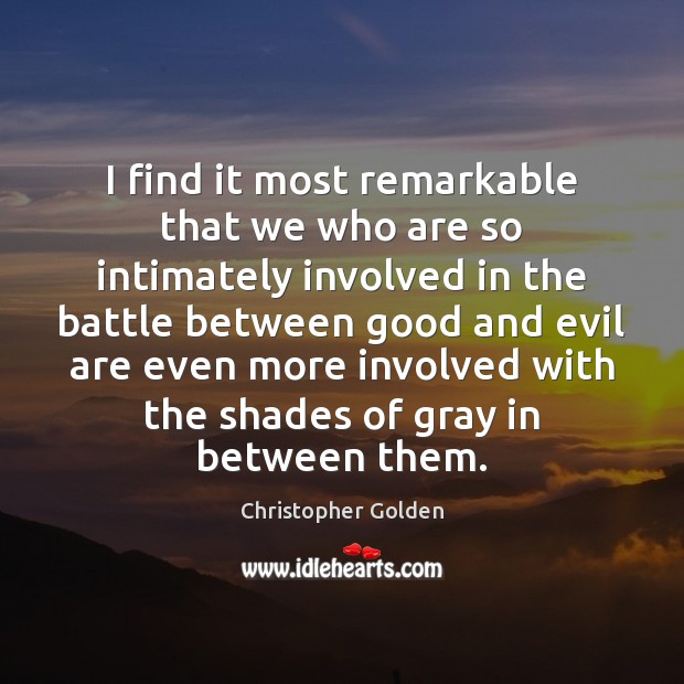 I find it most remarkable that we who are so intimately involved Christopher Golden Picture Quote