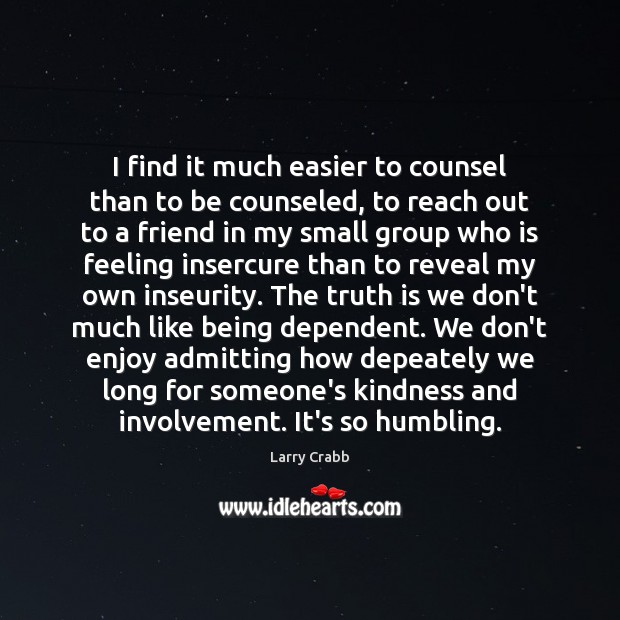 I find it much easier to counsel than to be counseled, to Larry Crabb Picture Quote