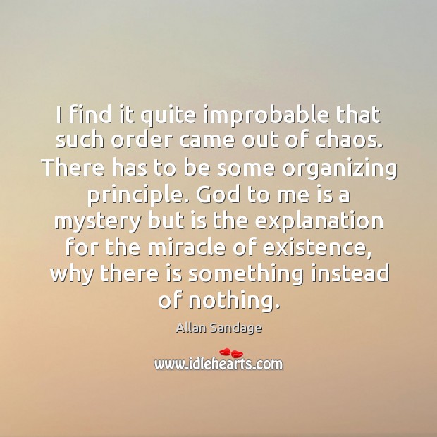 I find it quite improbable that such order came out of chaos. Image