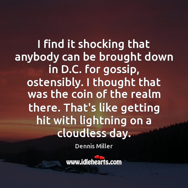 I find it shocking that anybody can be brought down in D. Dennis Miller Picture Quote