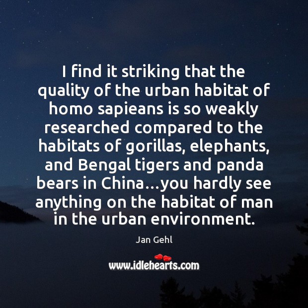 I find it striking that the quality of the urban habitat of Environment Quotes Image