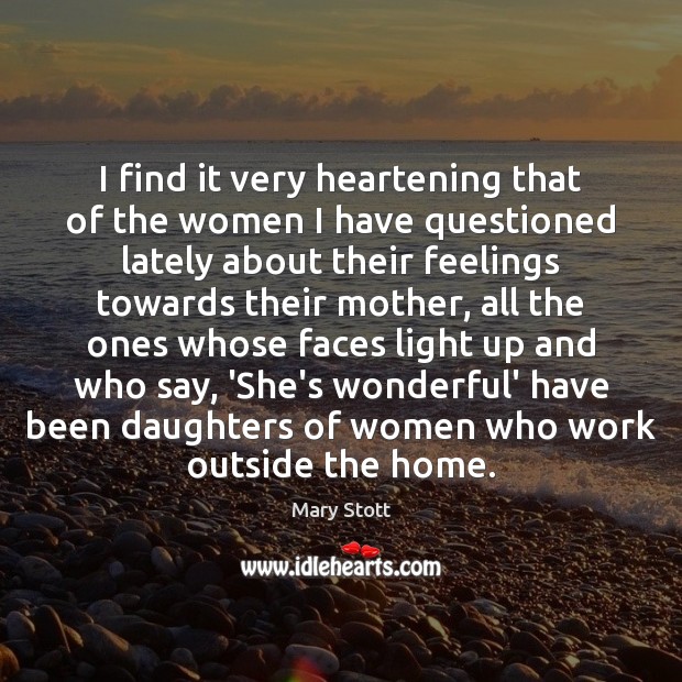 I find it very heartening that of the women I have questioned Mary Stott Picture Quote