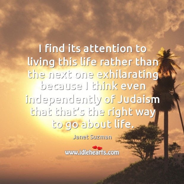 I find its attention to living this life rather than the next one exhilarating because 