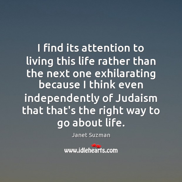 I find its attention to living this life rather than the next Janet Suzman Picture Quote