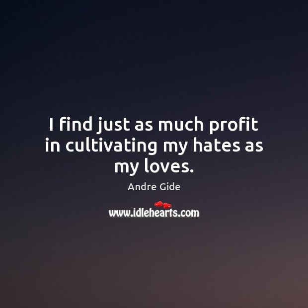 I find just as much profit in cultivating my hates as my loves. Andre Gide Picture Quote