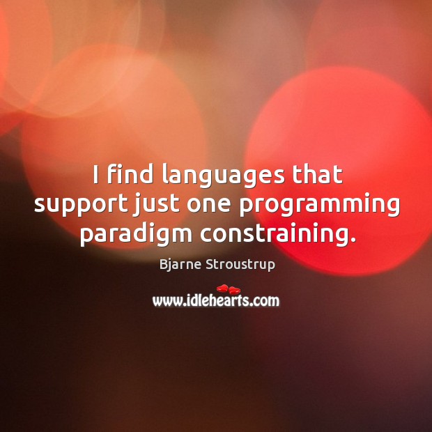 I find languages that support just one programming paradigm constraining. Image