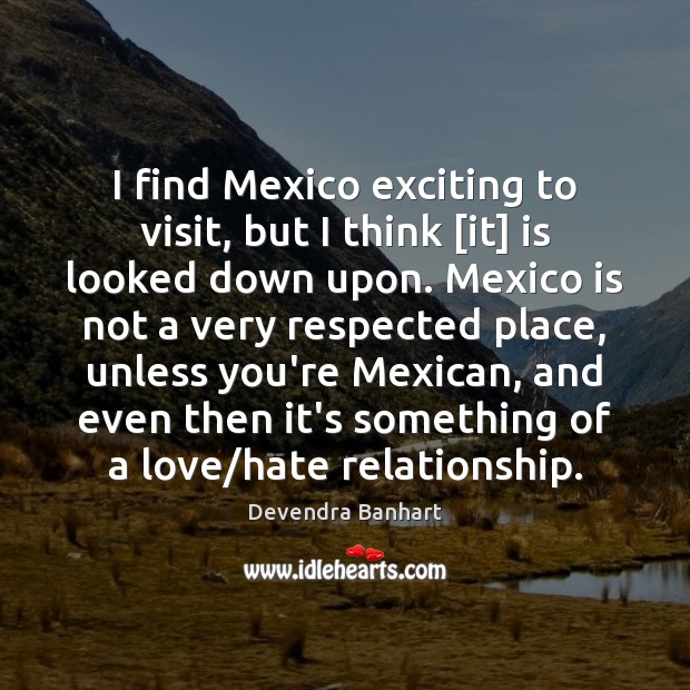 I find Mexico exciting to visit, but I think [it] is looked Image