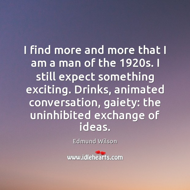 I find more and more that I am a man of the 1920 Edmund Wilson Picture Quote