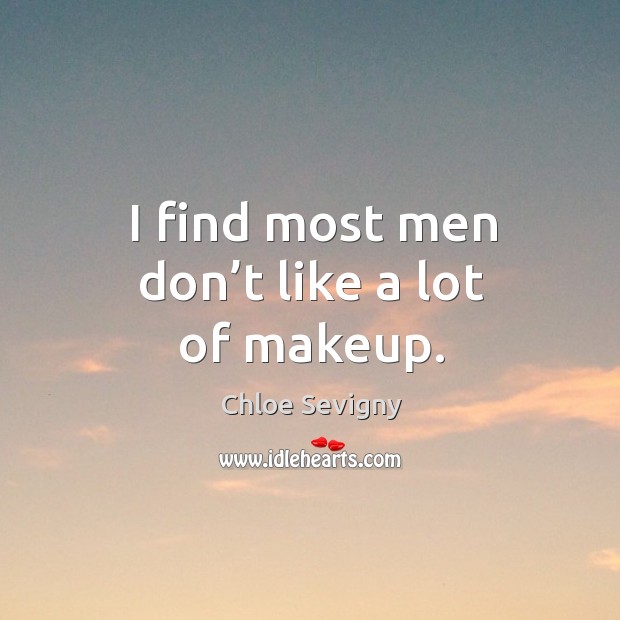I find most men don’t like a lot of makeup. Chloe Sevigny Picture Quote