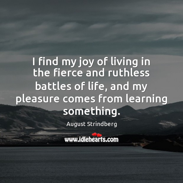 I find my joy of living in the fierce and ruthless battles August Strindberg Picture Quote