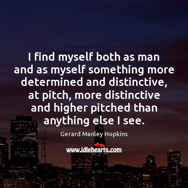 I find myself both as man and as myself something more determined Gerard Manley Hopkins Picture Quote