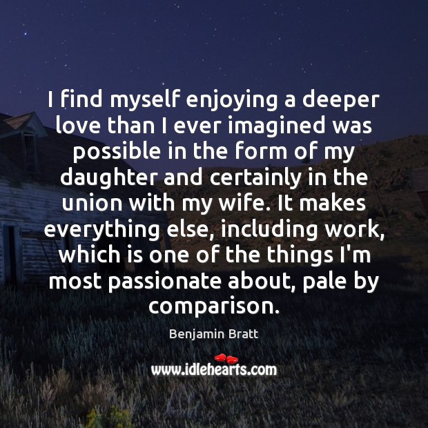 I find myself enjoying a deeper love than I ever imagined was Benjamin Bratt Picture Quote