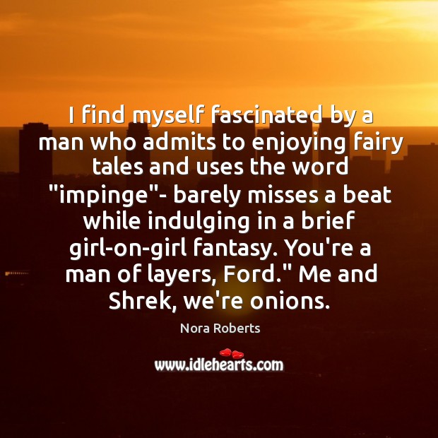 I find myself fascinated by a man who admits to enjoying fairy Nora Roberts Picture Quote