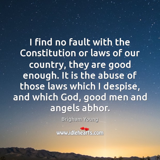 I find no fault with the Constitution or laws of our country, Brigham Young Picture Quote