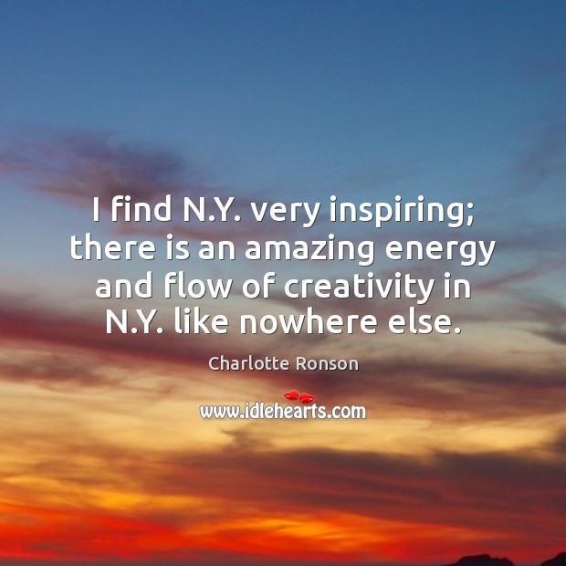 I find N.Y. very inspiring; there is an amazing energy and Charlotte Ronson Picture Quote