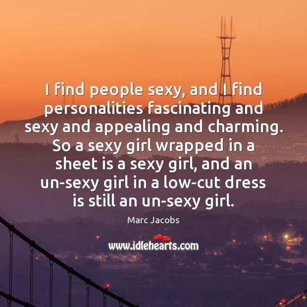 I find people sexy, and I find personalities fascinating and sexy and Marc Jacobs Picture Quote