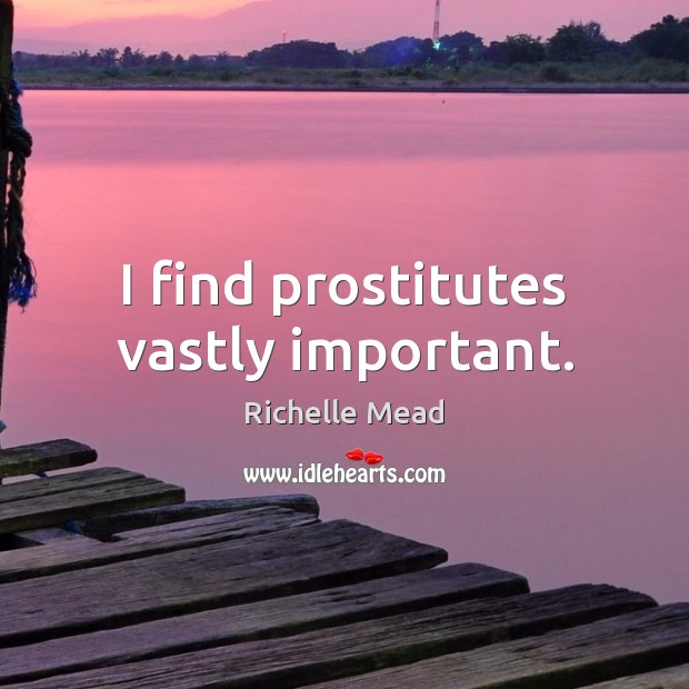 I find prostitutes vastly important. Image