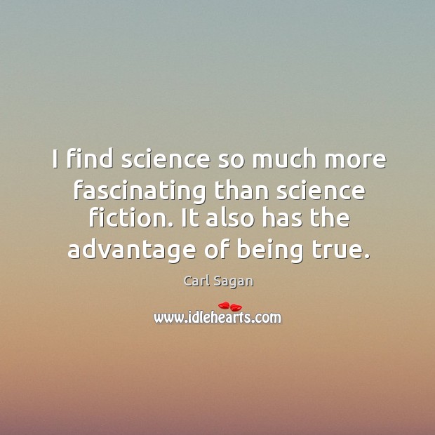 I find science so much more fascinating than science fiction. It also Carl Sagan Picture Quote