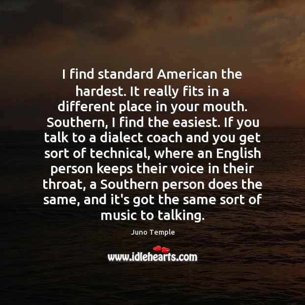 I find standard American the hardest. It really fits in a different Juno Temple Picture Quote