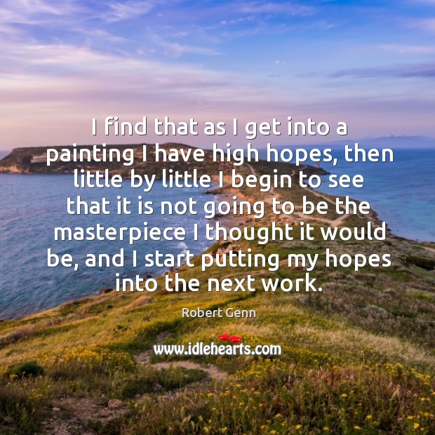I find that as I get into a painting I have high Robert Genn Picture Quote