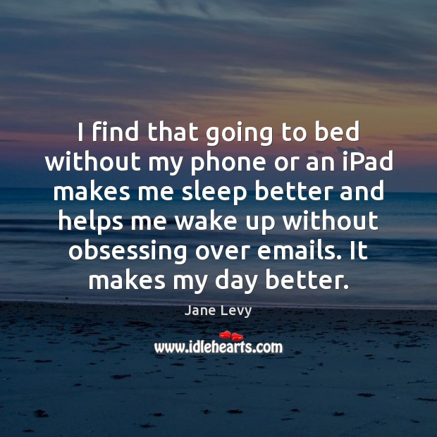 I find that going to bed without my phone or an iPad Image