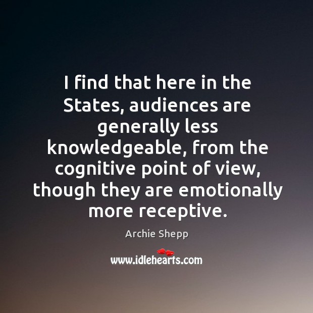 I find that here in the states, audiences are generally less knowledgeable, from the Image