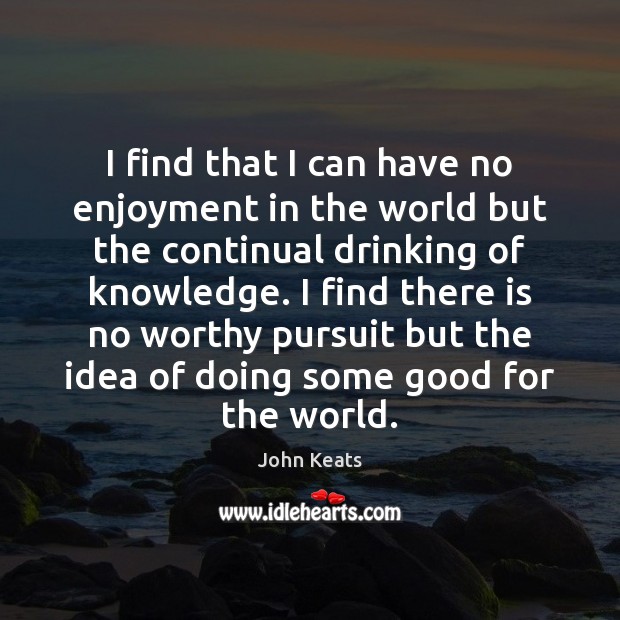 I find that I can have no enjoyment in the world but John Keats Picture Quote