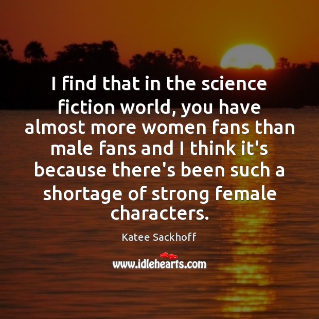 I find that in the science fiction world, you have almost more Katee Sackhoff Picture Quote