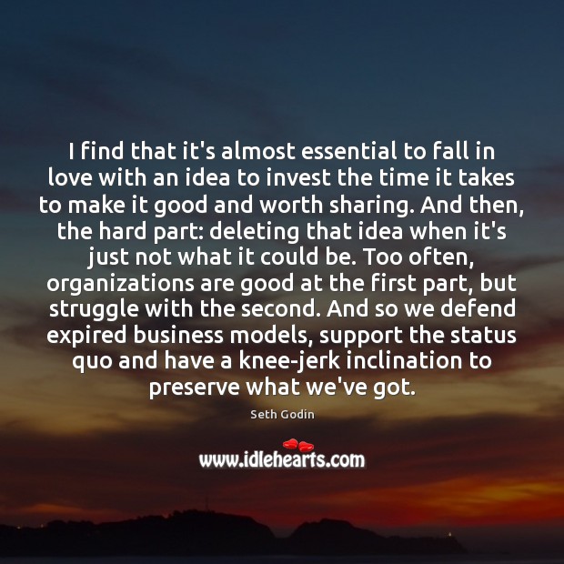 I find that it’s almost essential to fall in love with an Seth Godin Picture Quote