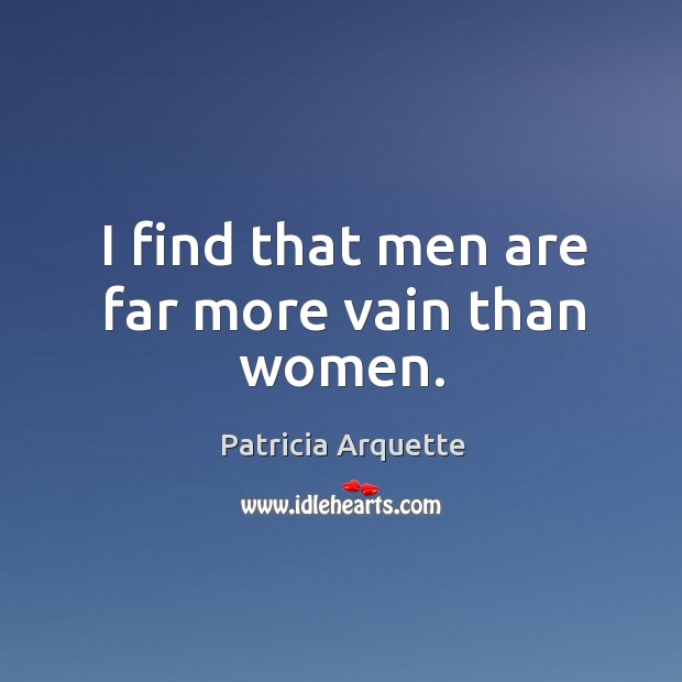 I find that men are far more vain than women. Image