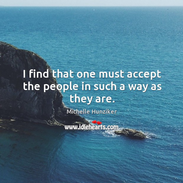 I find that one must accept the people in such a way as they are. Michelle Hunziker Picture Quote