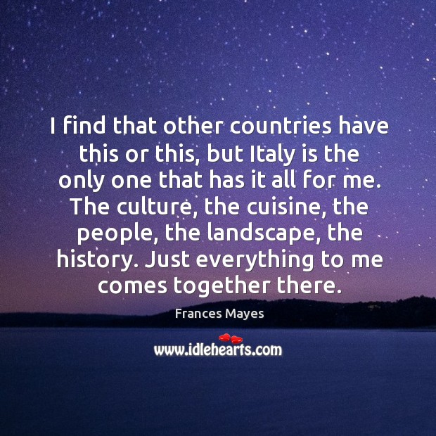 I find that other countries have this or this, but Italy is Frances Mayes Picture Quote