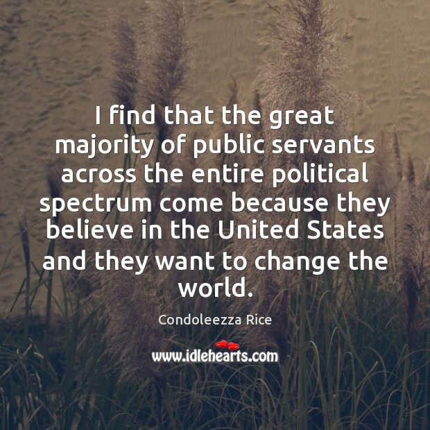 I find that the great majority of public servants across the entire Condoleezza Rice Picture Quote