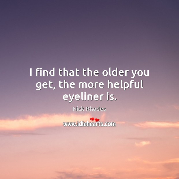 I find that the older you get, the more helpful eyeliner is. Nick Rhodes Picture Quote