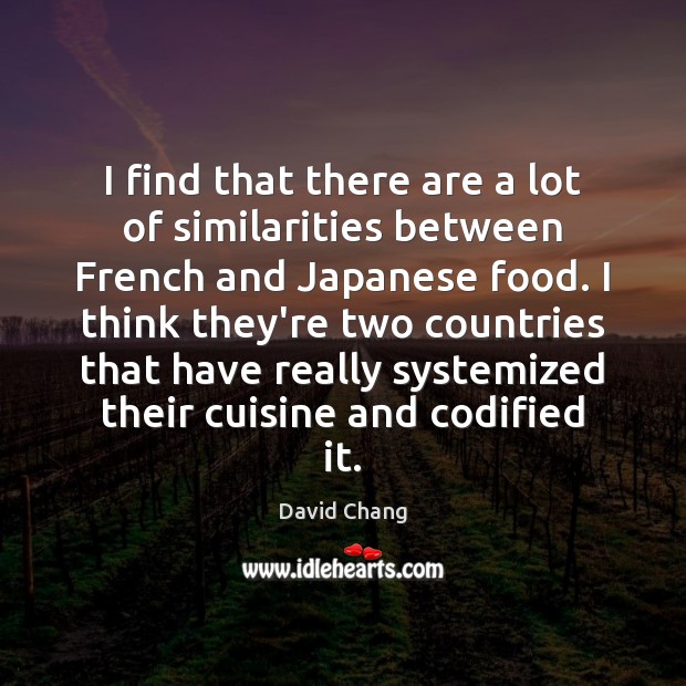 I find that there are a lot of similarities between French and David Chang Picture Quote