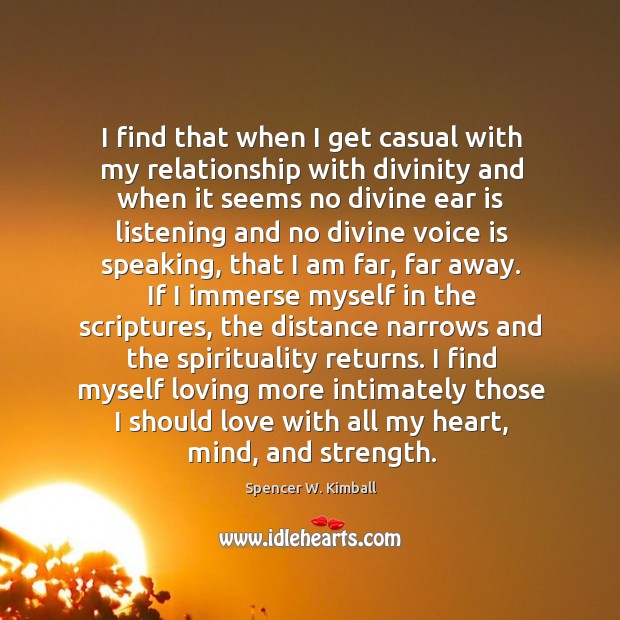 I find that when I get casual with my relationship with divinity Spencer W. Kimball Picture Quote