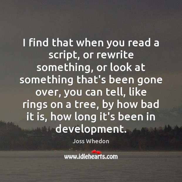 I find that when you read a script, or rewrite something, or Joss Whedon Picture Quote