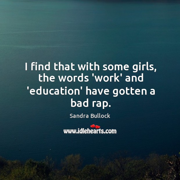 I find that with some girls, the words ‘work’ and ‘education’ have gotten a bad rap. Image