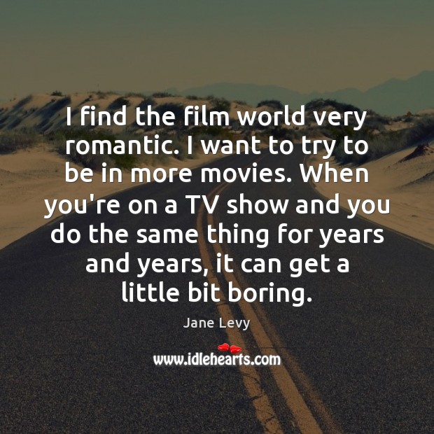 I find the film world very romantic. I want to try to Image