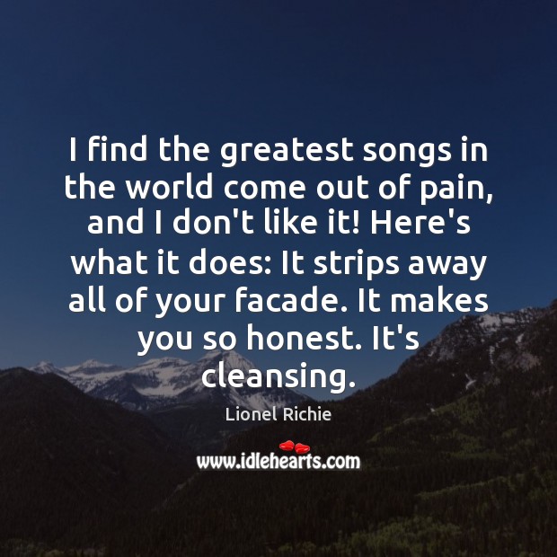 I find the greatest songs in the world come out of pain, Lionel Richie Picture Quote