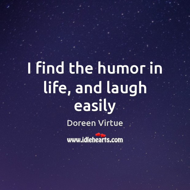 I find the humor in life, and laugh easily Doreen Virtue Picture Quote