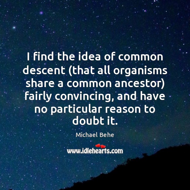 I find the idea of common descent (that all organisms share a Michael Behe Picture Quote
