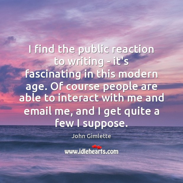 I find the public reaction to writing – it’s fascinating in this John Gimlette Picture Quote