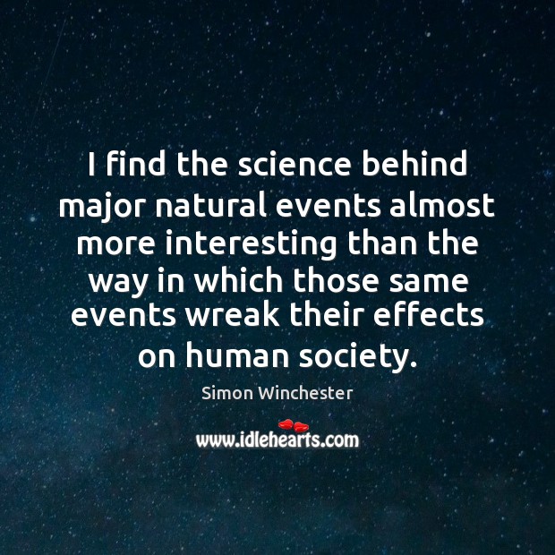 I find the science behind major natural events almost more interesting than Simon Winchester Picture Quote