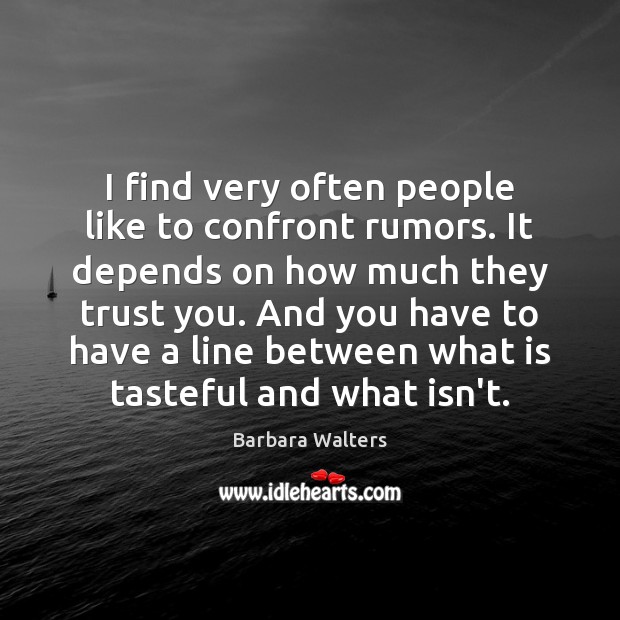 I find very often people like to confront rumors. It depends on Barbara Walters Picture Quote