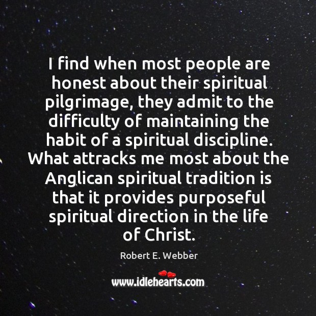 I find when most people are honest about their spiritual pilgrimage, they Robert E. Webber Picture Quote