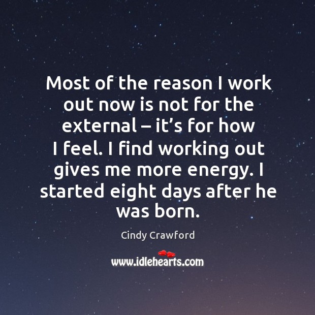 I find working out gives me more energy. I started eight days after he was born. Cindy Crawford Picture Quote