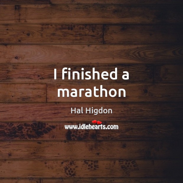 I finished a marathon Hal Higdon Picture Quote