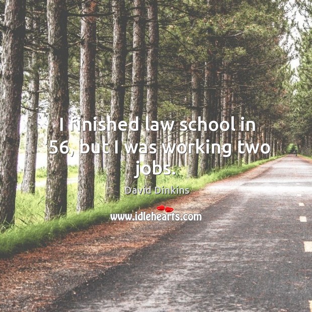 I finished law school in ’56, but I was working two jobs. David Dinkins Picture Quote