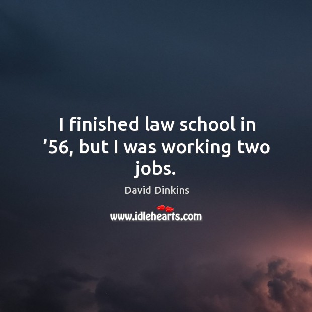 I finished law school in ’56, but I was working two jobs. David Dinkins Picture Quote